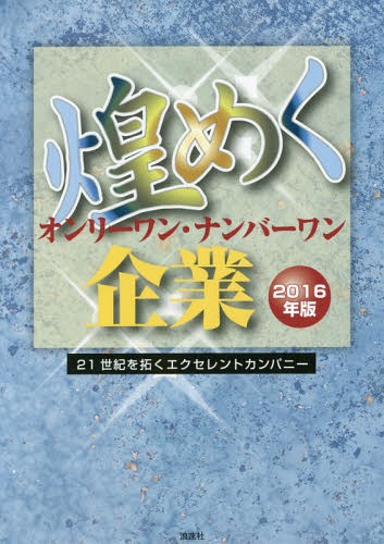 煌めくオンリーワン・ナンバーワン企業 21世紀を拓くエクセレントカンパニー 2016年版[本/雑誌] / ぎょうけい新聞社/編著