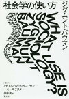 社会学の使い方 / 原タイトル:WHAT USE IS SOCIOLOGY?[本/雑誌] / ジグムント・バウマン/著 ミカエル・ヴィード・ヤコブセン/聞き手 キース・テスター/聞き手 伊藤茂/訳