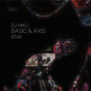 BASIC & AXIS PLUS[CD] / DJ MIKU