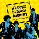 Whatever happens happens happens  / THE TON-UP MOTORS