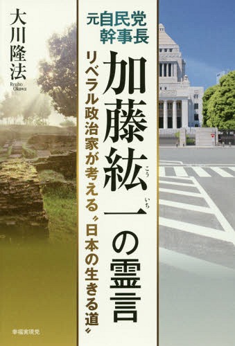 元自民党幹事長加藤紘一の霊言-リベラル政[本/雑誌] (幸福実現党シリーズ) / 大川隆法/著