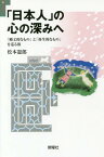 「日本人」の心の深みへ 「縄文的なもの」と「弥生的なもの」を巡る旅[本/雑誌] / 松本憲郎/著