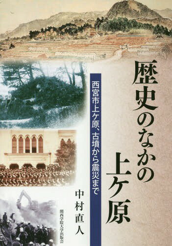 歴史のなかの上ケ原 西宮市上ケ原、古墳から震災まで[本/雑誌] / 中村直人/著