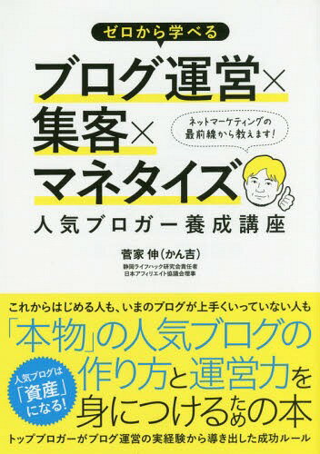 [書籍のゆうメール同梱は2冊まで]/ゼロから学べるブログ運営×集客×マネタイズ人気ブロガー養成講座[本/雑誌] / 菅家伸/著