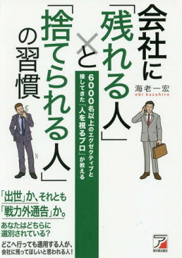 会社に「残れる人」と「捨てられる人」の習慣 6000名以上のエグゼクティブと接してきた『人を視るプロ』が教える[本/雑誌] / 海老一宏/著