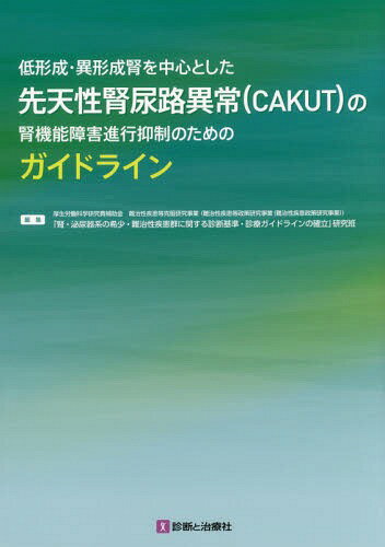 低形成・異形成腎を中心とした先天性腎尿路異常〈CAKUT〉の腎機能障害進行抑制のためのガイドライン[本/雑誌] / 厚生労働科学研究費補助金難治性疾患等克服研究事業(難治性疾患等政策研究事業(難治性疾患政策研究事業))「腎・泌尿器系の希少・難治性疾患群に関する診断基準