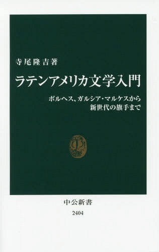 ラテンアメリカ文学入門 ボルヘス、ガルシア・マルケスから新世代の旗手まで[本/雑誌] (中公新書) / 寺尾隆吉/著