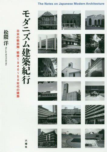 モダニズム建築紀行 日本の戦前期・戦後1940～50年代の建築[本/雑誌] / 松隈洋/著