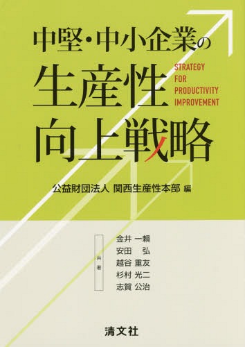 中堅・中小企業の生産性向上戦略[本/雑誌] / 関西生産性本部/編 金井一頼/共著 安田弘/共著 越谷重友/共著 杉村光二/共著 志賀公治/共著