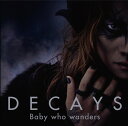 Baby who wanders CD DVD付初回生産限定盤 A / DECAYS