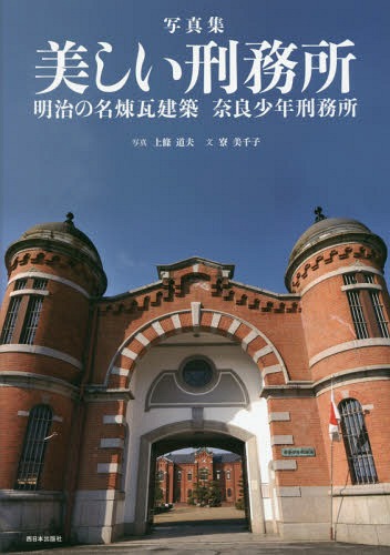美しい刑務所 明治の名煉瓦建築奈良少年刑務所 写真集[本/雑誌] / 上條道夫/写真 寮美千子/文
