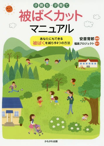 子育ち・子育て被ばくカットマニュアル あなたにもできる被ばくを減らす4つの方法[本/雑誌] / 安斎育郎/編著