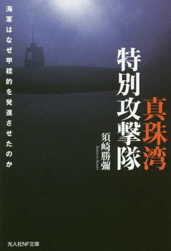 真珠湾特別攻撃隊 海軍はなぜ甲標的を発進させたのか[本/雑誌] (光人社NF文庫) / 須崎勝彌/著