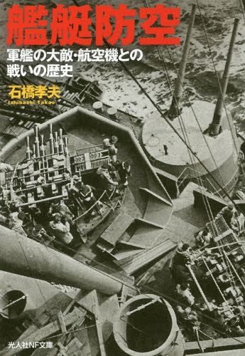 艦艇防空 軍艦の大敵・航空機との戦いの歴史[本/雑誌] (光人社NF文庫) / 石橋孝夫/著