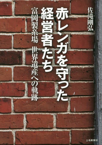 赤レンガを守った経営者たち 富岡製糸場世界遺産への軌跡[本/雑誌] / 佐滝剛弘/著