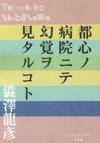 都心ノ病院ニテ幻覚ヲ見タルコト[本/雑誌] (P+D) / 澁澤龍彦/著