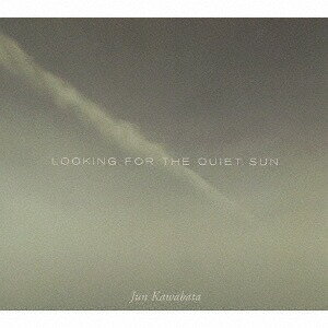 Looking For The Quiet Sun[CD] / Jun Kawabata