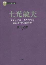 土光敏夫 ビジョンとバイタリティをあわせ持つ改革者[本/雑誌] (PHP経営叢書 日本の企業家 3) / 橘川武郎/著