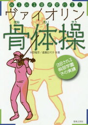 みるみる音が変わる!ヴァイオリン骨体操[本/雑誌] / 矢野龍彦/共著 遠藤記代子/共著