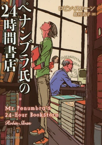 ペナンブラ氏の24時間書店 / 原タイトル:MR.PENUMBRA’S 24-HOUR BOOKSTORE[本/雑誌] (創元推理文庫) / ロビン・スローン/著 島村浩子/訳