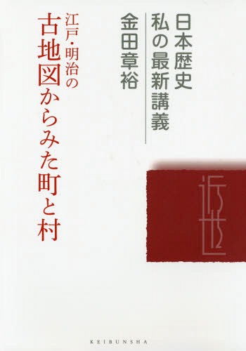 江戸・明治の古地図からみた町と村[本/雑誌] (日本歴史私の最新講義) / 金田章裕/著