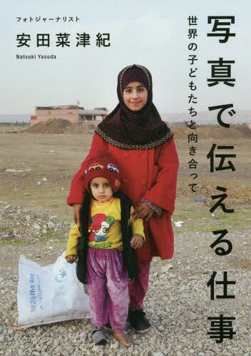 写真で伝える仕事 世界の子どもたちと向き合って / 安田菜津紀/著
