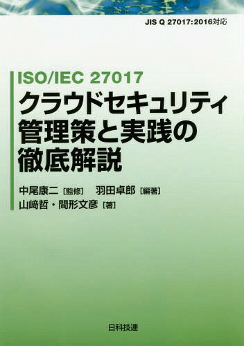 ISO/IEC 27017クラウドセキュリティ管理策と実践の徹底解説[本/雑誌] / 羽田卓郎/編著 中尾康二/監修 山崎哲/著 間形文彦/著