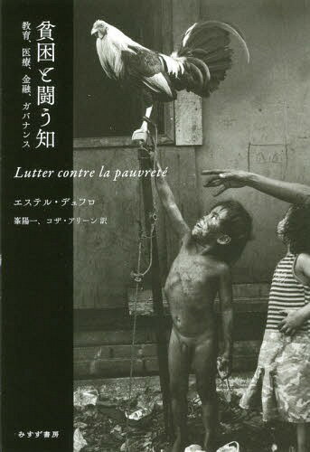 貧困と闘う知 教育、医療、金融、ガバナンス / 原タイトル:LE DEVELOPPEMENT HUMAIN 原タイトル:LA POLITIQUE DE L’AUTONOMIE[本/雑誌] / エステル・デュフロ/〔著〕 峯陽一/訳 コザ・アリーン/訳