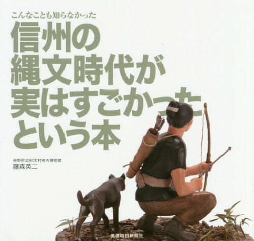 信州の縄文時代が実はすごかったという本 こんなことも知らなかった[本/雑誌] / 藤森英二/著