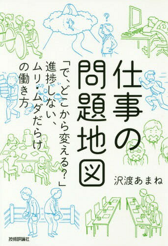 仕事の問題地図 「で、どこから変える?」進捗しない、ムリ・ムダだらけの働き方[本/雑誌] / 沢渡あまね..