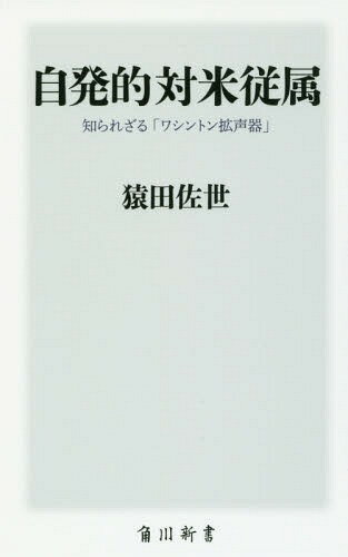 自発的対米従属 知られざる「ワシントン拡声器」[本/雑誌] (角川新書) / 猿田佐世/〔著〕(3)