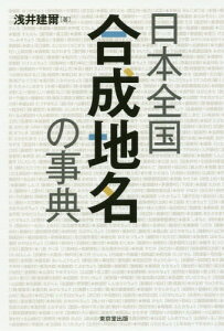 日本全国合成地名の事典[本/雑誌] / 浅井建爾/著