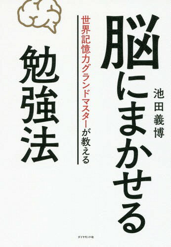 脳にまかせる勉強法 世界記憶力グランドマスターが教える[本/雑誌] / 池田義博/著