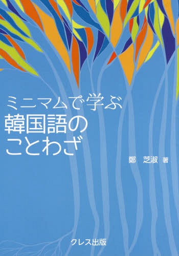 ミニマムで学ぶ 韓国語のことわざ[本/雑誌] / 鄭芝淑/著 北村孝一/監修
