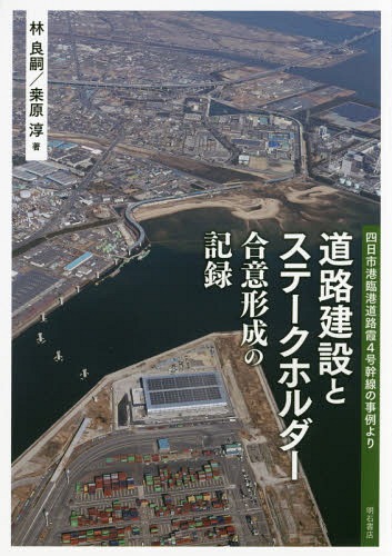 道路建設とステークホルダー合意形成の記録 四日市港臨港道路霞4号幹線の事例より[本/雑誌] / 林良嗣/著 桑原淳/著