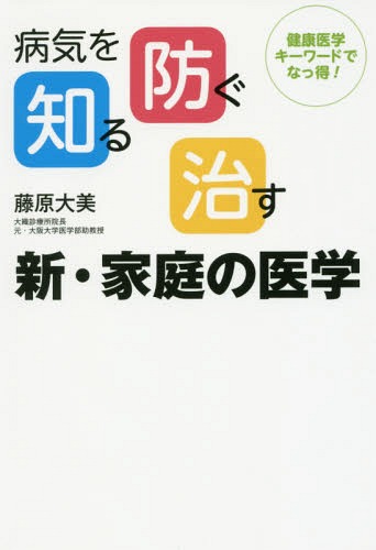 病気を知る、防ぐ、治す新・家庭の医学 健康医学キーワードでなっ得![本/雑誌] / 藤原大美/著