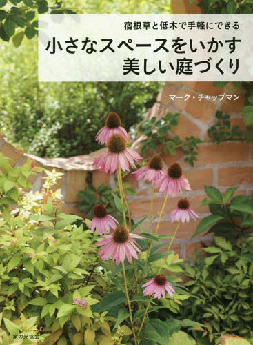 宿根草と低木で手軽にできる小さなスペースをいかす美しい庭づくり[本/雑誌] / マーク・チャップマン/著