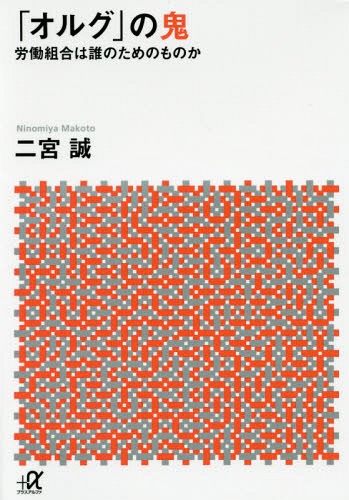「オルグ」の鬼 労働組合は誰のためのものか[本/雑誌] (講談社+α文庫) / 二宮誠/〔著〕