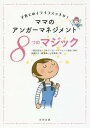 ママのアンガーマネジメント8つのマジック 子育てのイライラスッキリ![本/雑誌] / 日本アンガーマネジメント協会/監修 長縄史子/著 篠真希/著 小尻美奈/著