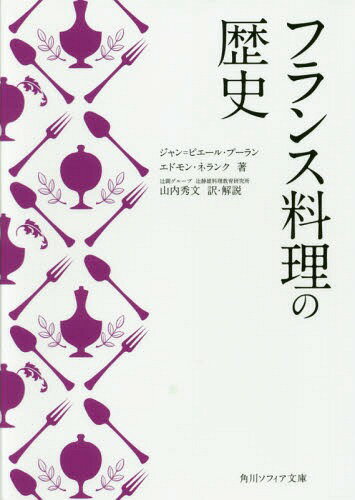 フランス料理の歴史 / 原タイトル:HISTOIRE DE LA CUISINE ET DES CUISINIERS 原著2004年版の翻訳 (角川ソフィア文庫) / ジャン=ピエール・プーラン/著 エドモン・ネランク/著 山内秀文/訳・解説