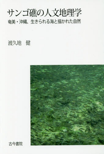 サンゴ礁の人文地理学 奄美・沖縄、生きられる海と描かれた自然[本/雑誌] / 渡久地健/著