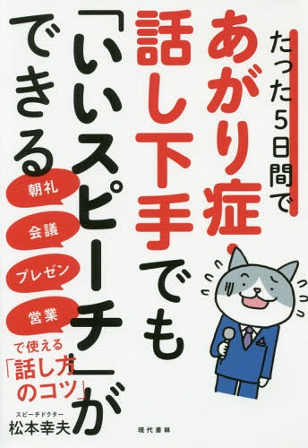 たった5日間であがり症・話し下手でも「いいスピーチ」ができる 朝礼・会議・プレゼン・営業で使える「話し方のコツ」[本/雑誌] / 松本幸夫/著