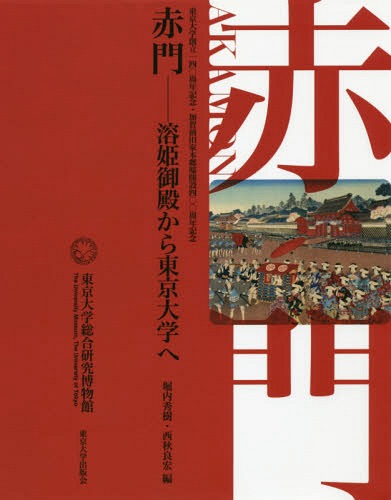 赤門 溶姫御殿から東京大学へ 東京大学創立一四〇周年記念・加賀前田家本郷邸開設四〇〇周年記念[本/雑誌] / 堀内秀樹/編 西秋良宏/編