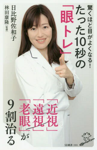 驚くほど目がよくなる!たった10秒の「眼トレ」 「近視」「遠視」「老眼」が9割治る[本/雑誌] (SB新書) / 日比野佐和子/著 林田康隆/監修のサムネイル
