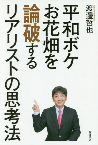 平和ボケお花畑を論破するリアリストの思考法[本/雑誌] / 渡邉哲也/著