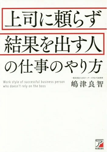 上司に頼らず結果を出す人の仕事のやり方[本/雑誌] / 嶋津良智/著