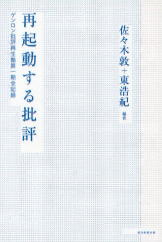 再起動する批評 ゲンロン批評再生塾第一期全記録[本/雑誌] / 佐々木敦/編著 東浩紀/編著