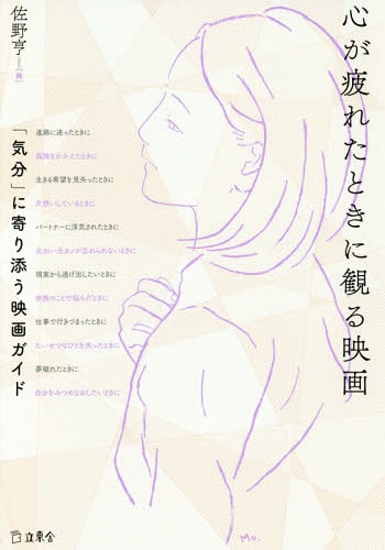 心が疲れたときに観る映画 「気分」に寄り添う映画ガイド[本/雑誌] / 佐野亨/編 五所純子/執筆 佐藤彩..