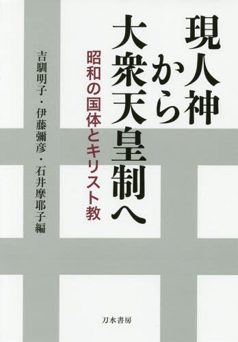 現人神から大衆天皇制へー昭和の国体とキリ[本/雑誌] / 吉馴明子/編 伊藤彌彦/編 石井摩耶子/編 横田耕一/〔ほか〕執筆