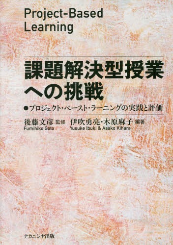 課題解決型授業への挑戦 プロジェクト・ベースト・ラーニングの実践と評価[本/雑誌] / 後藤文彦/監修 伊吹勇亮/編著 木原麻子/編著